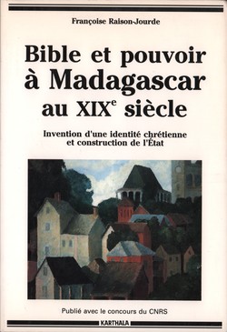 Bible et pouvoir à Madagascar au XIXe siècle: Invention d'une identité chrétienne et construction de l'Etat (1780-1880)