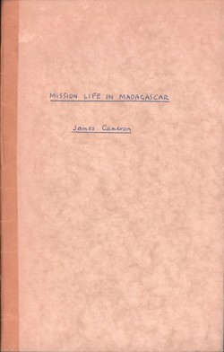 Recollections of Mission Life in Madagascar During the Early Days of the LMS Mission: Being a paper read by James Cameron, Esq, at the Quarterly Social Meeting of the Missionaries of the LMS and the FFMA held at Antananarivo, Oct. 20, 1874