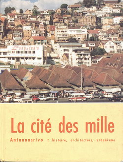 La Cité des Mille: Antananarivo: histoire, architecture, urbanisme