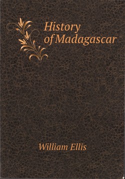 History of Madagascar: Embracing the progress of the Christian Mission and an account of the persecution of the native Christians
