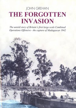 The Forgotten Invasion: The untold story of Britain's first large scale Combined Operations Offensive - the capture of Madagascar in 1942