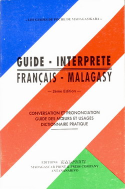 Guide – Interpréte: Français – Malagasy: Conversation et Pronunciation; Guide des Moeurs et Usages; Dictionnaire Pratique