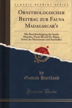 Ornithologischer Beitrag zur Fauna Madagascar’s: Mit Berücksichtigung der Inseln Mayotta, Nossi-Bé und St. Marie, sowie der Mascarenen und Seychellen