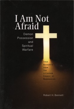 I Am Not Afraid: Demon Possession and Spiritual Warfare: True accounts from the Lutheran Church of Madagascar