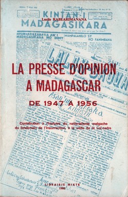 La Presse d'Opinion à Madagascar de 1947 à 1956: Contribution à l'histoire du nationalisme malgache de lendemain de l'Insurrection, à veille de la Loi-cadre