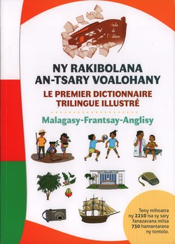 Ny Rakibolana an-tsary Voalohany / Le Premier Dictionnaire Trilingue Illustré: Malagasy-Frantsay-Anglisy