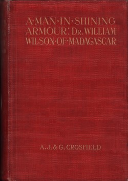 A Man in Shining Armour: The story of the life of Dr William Wilson, MRCS and LRCP, missionary in Madagascar, Secretary of the Friends Foreign Mission Association